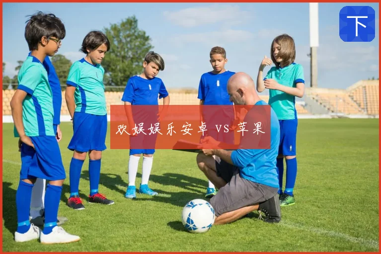 欢娱娱乐安卓 vs 苹果